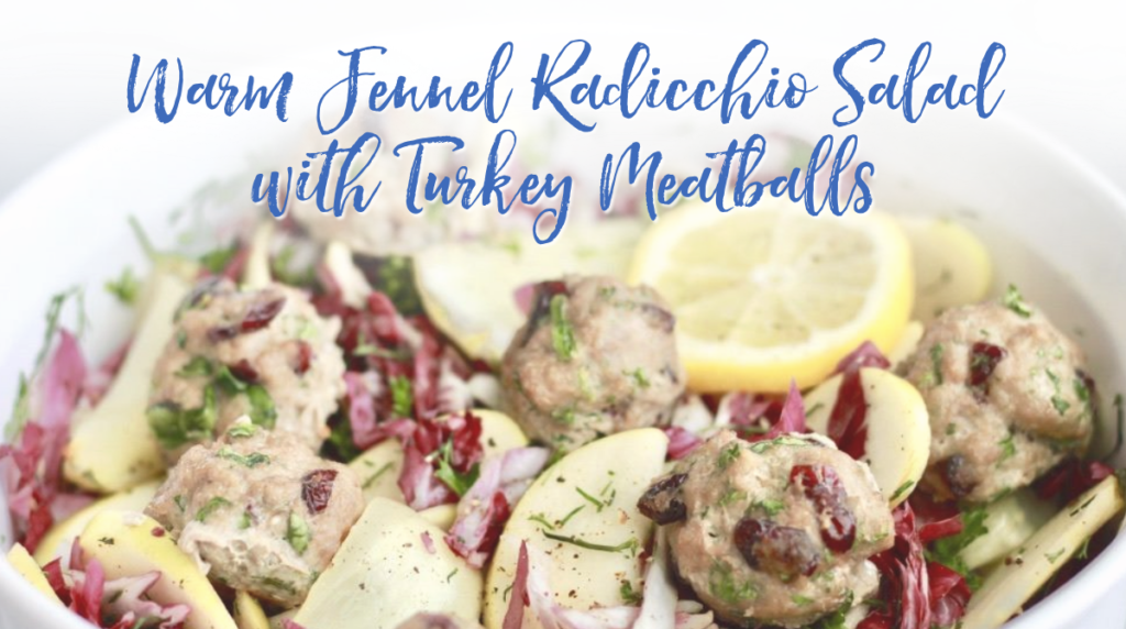 Recipe: Warm Fennel Radicchio Salad with Turkey Meatballs