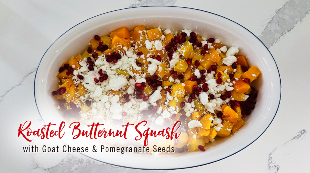 Recipe: Roasted Butternut Squash with Goat Cheese & Pomegranate Seeds