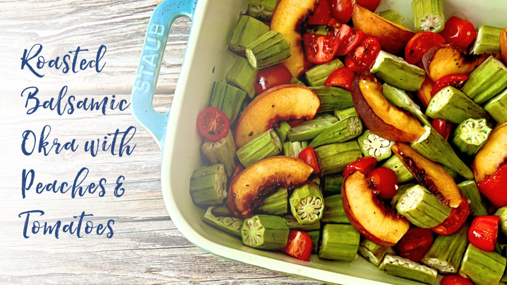 Recipe: Roasted Balsamic Okra with Peaches and Tomatoes